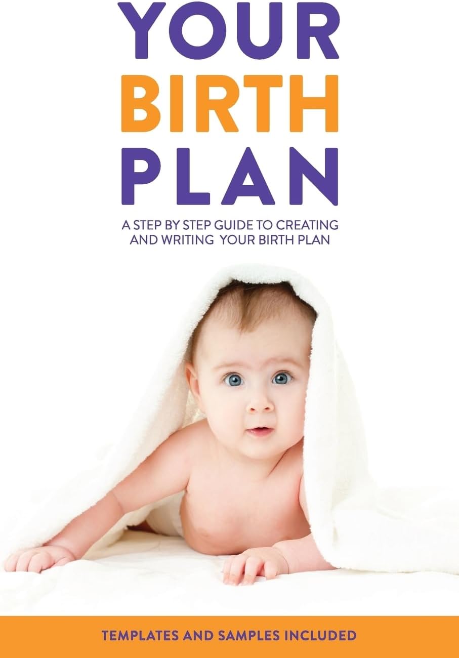 Your Birth Plan: A Step by Step Guide to Creating and Writing Your Birth Plan
