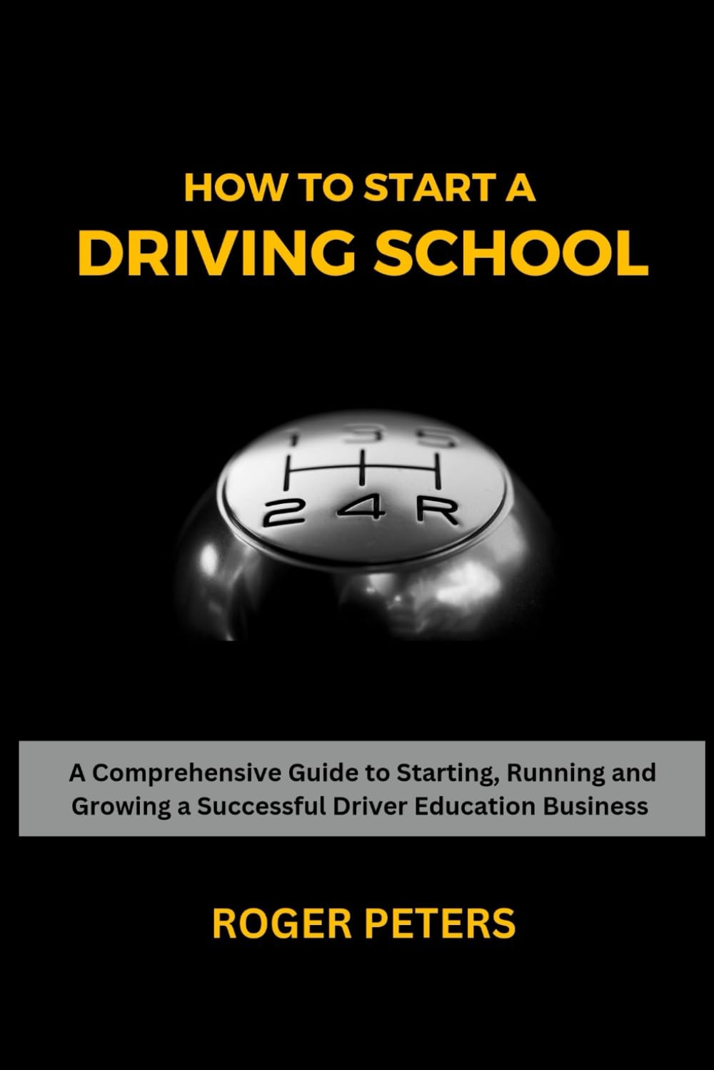 How to Start a Driving School: A Comprehensive Guide to Starting, Running and Growing in the Driver Education Business