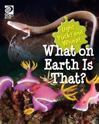 What On Earth Is That? (Ugh! Yuck! And Whoa!)
