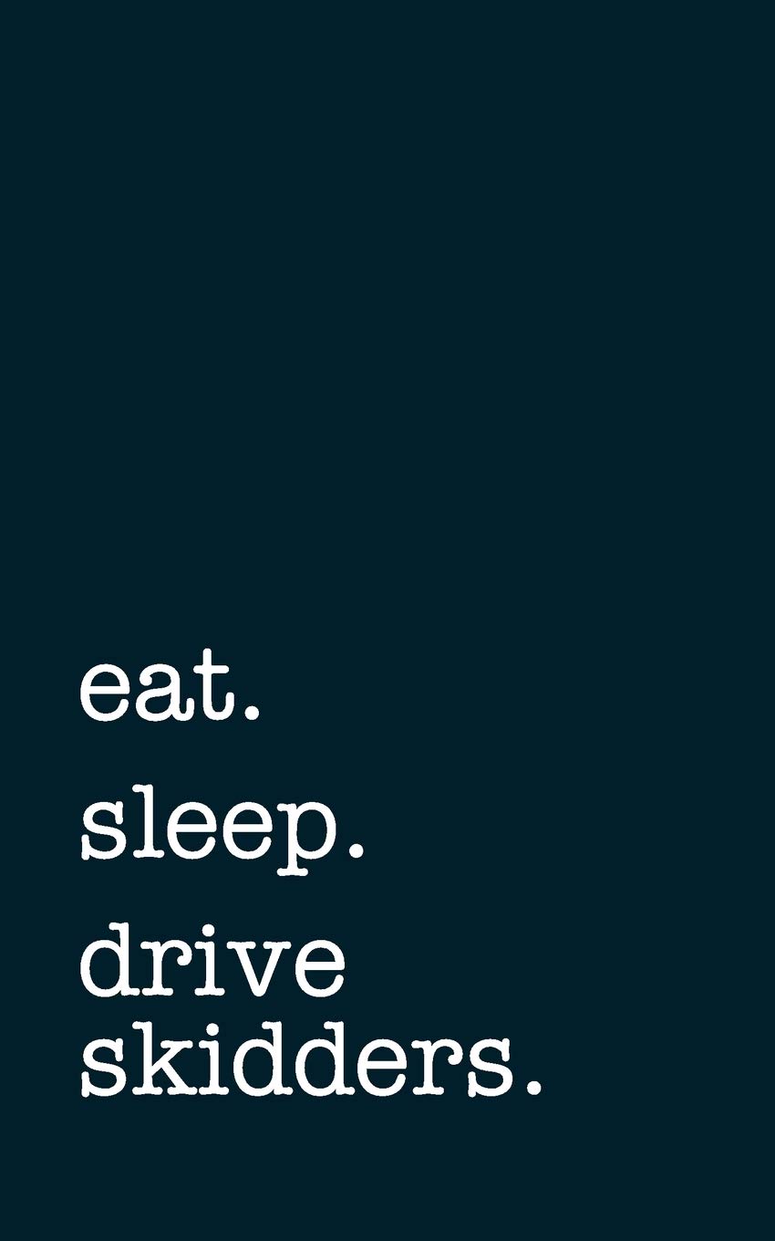 eat. sleep. drive skidders. - Lined Notebook: Writing Journal
