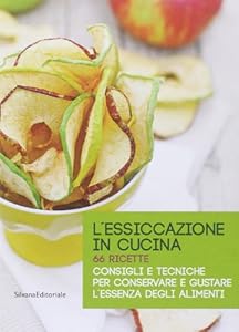 Vedi scheda su Amazon L'essiccazione in cucina. 66 ricette. Consigli e tecniche per conservare e gustare l'essenza degli alimenti