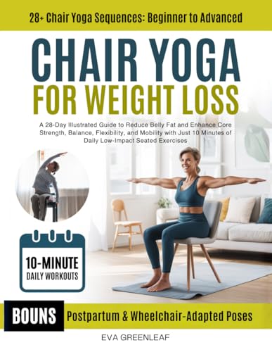 Chair Yoga for Weight Loss: A 28-Day Illustrated Guide to Reduce Belly Fat and Enhance Core Strength, Balance, Flexibility, and Mobility with Just 10 ... Exercises (The Restorative Movement Series)