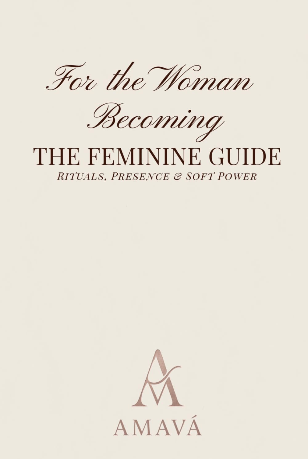 For The Woman Becoming: THE FEMININE GUIDE