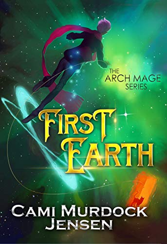 First Earth: A Clean Teen Fantasy Adventure (Arch Mage Series Book 1) by [Cami Murdock Jensen, Sarah Keele, Adam McLain]