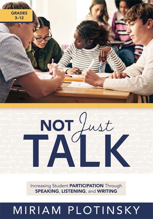 Not Just Talk: Increasing Student Participation Through Speaking, Listening, and Writing, Grades 3–12 (Ready-to-use strategies to increase student participation)