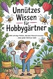 Unnützes Wissen für Hobbygärtner: 300 schräge Fakten, die kein Mensch braucht – aber jeder Gärtner liebt - Christina Grappasonno 