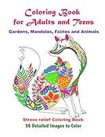 Coloring Book for Adults and Teens Gardens, Mandalas, Fairies and Animals: Stress Relief Coloring Book 56 Detailed Images to Color 1549819186 Book Cover