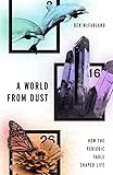 A World From Dust: How the Periodic Table Shaped Life