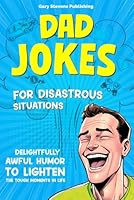 Dad Jokes For Disastrous Situations: Delightfully Awful Humor To Lighten The Tough Moments In Life B0CZ4GYN8H Book Cover