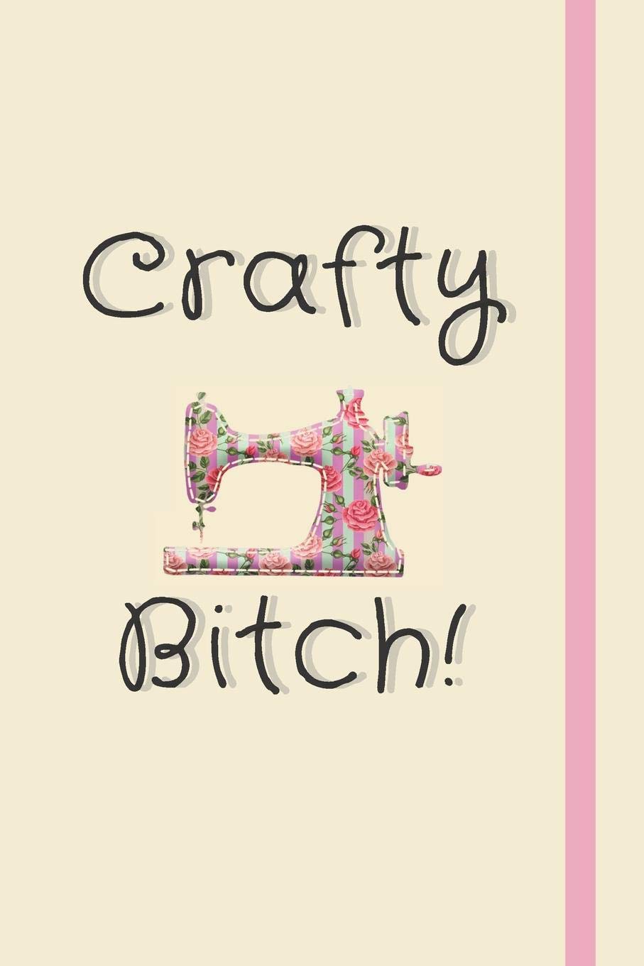 Crafty Bitch!: Notebook, Journal or Diary For Sewing & Crafting Lovers with 120 Lined Pages | 6x9" | Sewing Book For Women, Kids & As A Gift