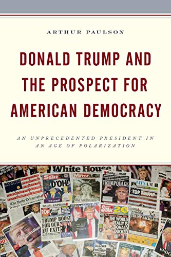 Donald Trump And The Prospect For American Democracy: An Unprecedented President In An Age Of Polarization (Voting, Elections, And The Political Process) #TOP20