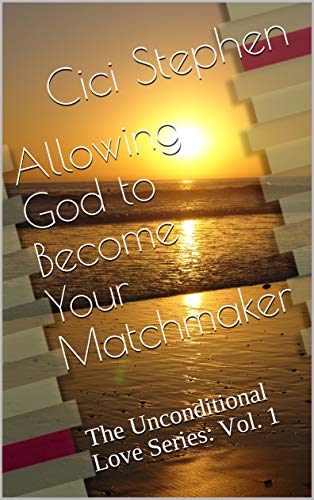 Allowing God To Become Your Matchmaker The Unconditional Love Series Vol 1 Kindle Edition By Stephen Cici Health Fitness Dieting Kindle Ebooks Amazon Com
