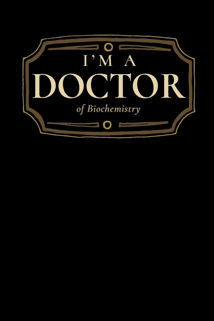 I'm a Doctor of Biochemistry: Blank Lined Journal