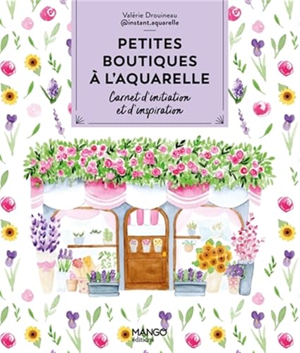 Petites boutiques Ă l'aquarelle: Carnet d'initiation et d'inspiration