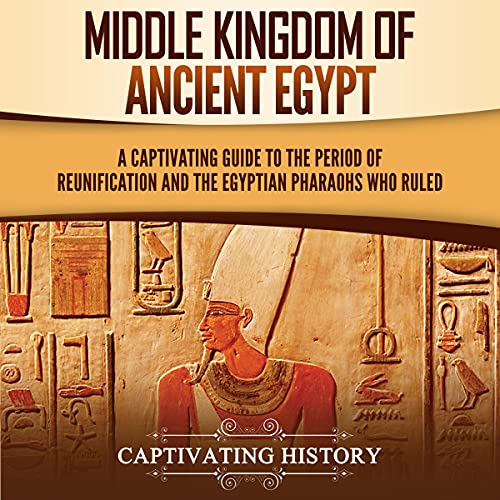 Middle Kingdom of Ancient Egypt A Captivating Guide to the Period of