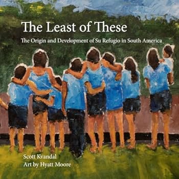 The Least of These: The Origin and Development of Su Refugio in South America