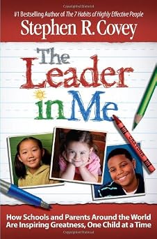The Leader in Me How Schools and Parents Around the World Are Inspiring Greatness, One Child At a Time