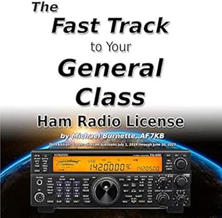 The Fast Track to Your General Class Ham Radio License: Comprehensive preparation for all FCC General Class Exam Questions July 1, 2019 until June 30, 2023 (Fast Track Ham License Series, Book 2)