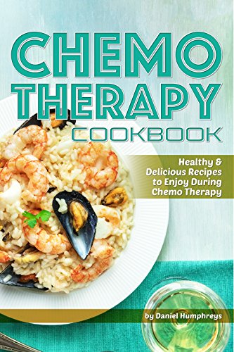 Chemo Therapy Cookbook: Healthy & Delicious Recipes to Enjoy During Chemo Therapy