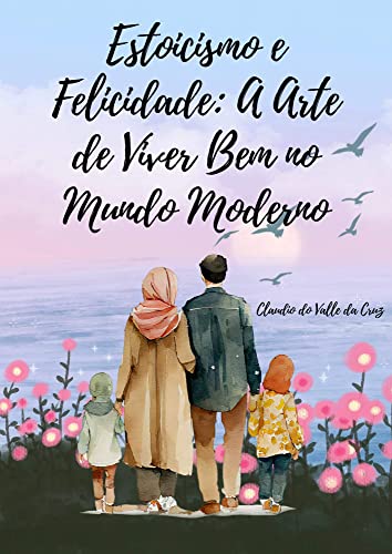 Estoicismo e Felicidade: A Arte de Viver Bem no Mundo Moderno