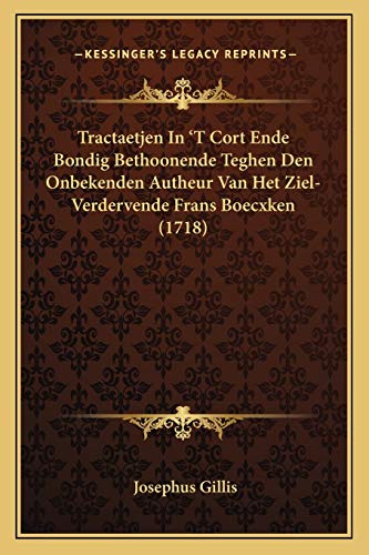Tractaetjen In 'T Cort Ende Bondig Bethoonende Teghen Den Onbekenden Autheur Van Het Ziel-Verdervende Frans Boecxken (1718) (Dutch Edition)