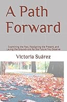 A Path Forward: Examining the Past, Realigning the Present, and Laying the Groundwork for the Future You Deserve 1549998714 Book Cover