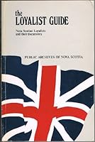 The Loyalist guide: Nova Scotian Loyalists and their documents 0888710445 Book Cover