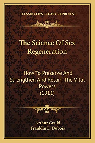 The Science Of Sex Regeneration: How To Preserve And Strengthen And Retain The Vital Powers (1911)