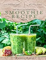 The Best Illustrated Smoothie Recipe Book : This Book Includes 80 Smoothie Recipes. the Book Is Illustrated with Professional Photos Throughout 1980387400 Book Cover