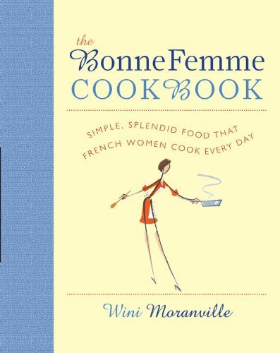 The Bonne Femme Cookbook: Simple, Splendid Food That French Women Cook Every Day by Winifred Moranville (2012-03-08)