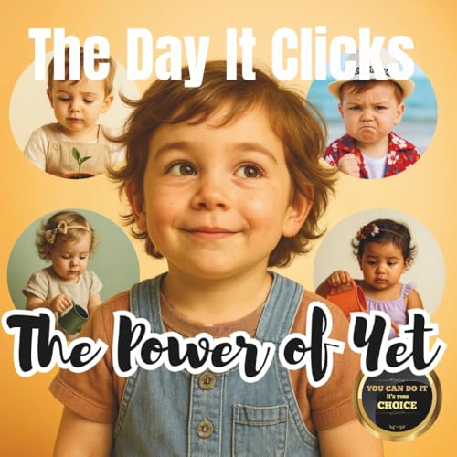 The Day It Clicks - The Power of Yet: A Montessori-Inspired Story About Patience, Practice, and Growing Skills for Toddlers (Lit