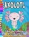Axolotl Libro da colorare per bambini: Perfetto regalo carino e Kawaii per i bambini che amano Axolotl, per adulti e bambini con disegni incredibili ... e ragazze e adulti per celebrare la vacanza