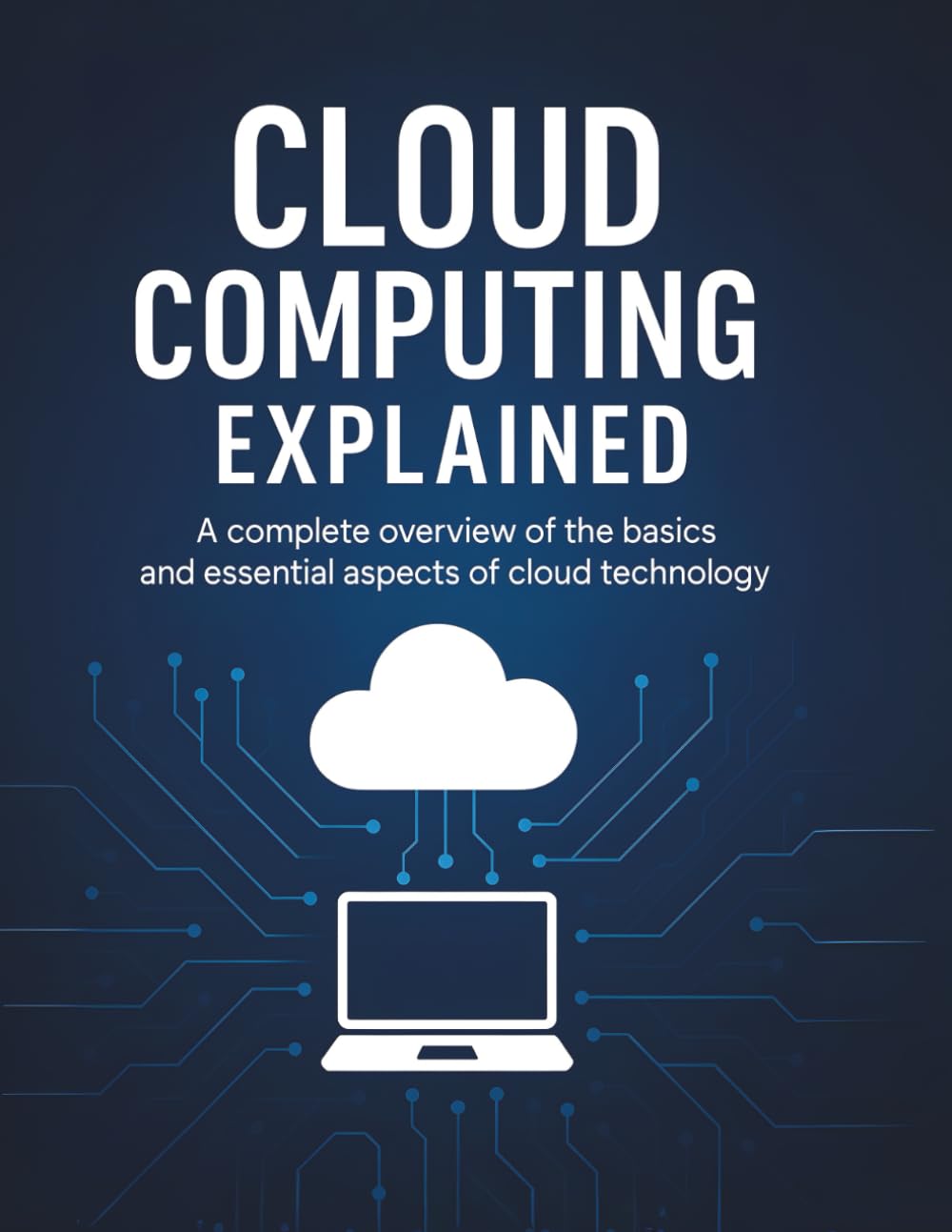Cloud Computing Explained: A complete overview of the basics and essential aspects of cloud technology