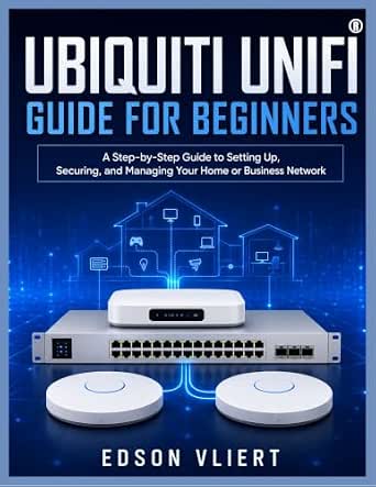 Ubiquiti UniFi Guide for Beginners: Step-by-Step Network Setup, Security, and Management