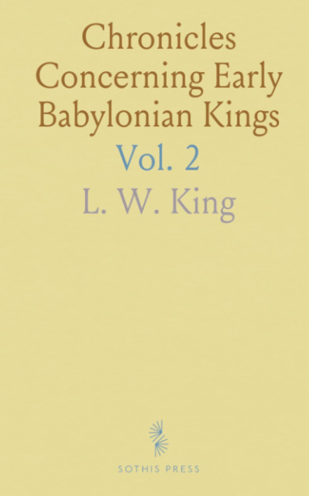 Chronicles Concerning Early Babylonian Kings: Including Records of the Early History of the Kassites and the Country of the Sea