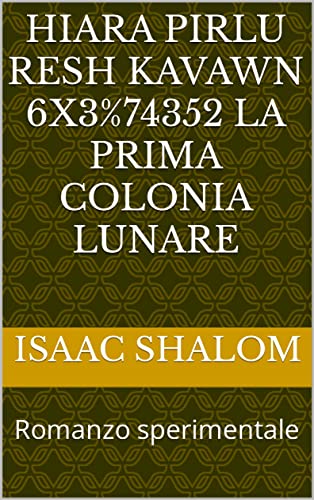 Hiara pirlu resh kavawn 6X3%74352 La prima colonia lunare: Romanzo sperimentale (Italian Edition)