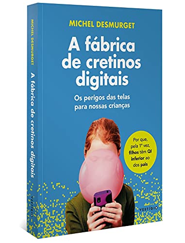 A fábrica de cretinos digitais: Os perigos das telas para nossas crianças (leia também Faça-os ler!)