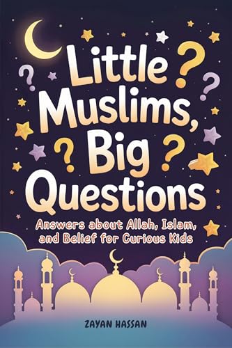 Little Muslims, Big Questions: Answers About Allah, Islam, and Belief for Curious Kids (The Little Muslim's Stories)