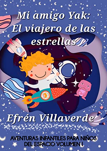 Mi amigo Yak: El viajero de las estrellas: Aventuras infantiles para niños del espacio volumen I