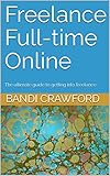 Freelance Full-time Online : The ultimate guide to getting into freelance