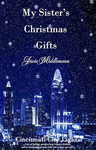 My Sister's Christmas Gifts: Lots of holiday goodies from Logan's kitchen, and an intriguing mystery only one woman can solve. (Cincinnati City Lights)