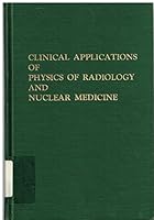 The Clinical Applications of the Physics of Radiology and Nuclear Medicine 0875270026 Book Cover