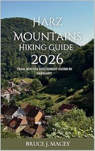 HARZ MOUNTAINS HIKING GUIDE 2026: TRAIL ROUTES AND FOREST PATHS IN GERMANY (Journey Chronicles 2025 Book 45)