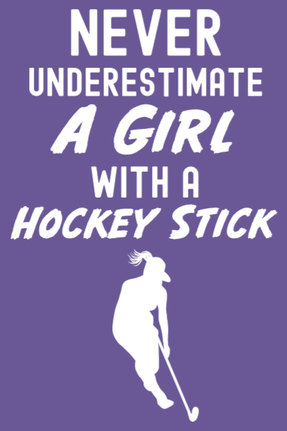 Never Underestimate A Girl With A Hockey Stick: Hockey Gifts For Teen Girls, 6x9 Journal To Write In, 109 Pages