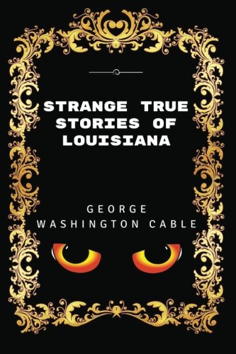 Strange True Stories Of Louisiana: By George Washington Cable - Illustrated