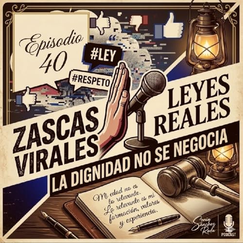 Episodio 40. Zascas Virales y Leyes Reales: la dignidad no se negocia.