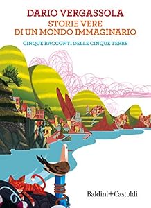 Storie vere di un mondo immaginario. Cinque racconti delle Cinque terre
