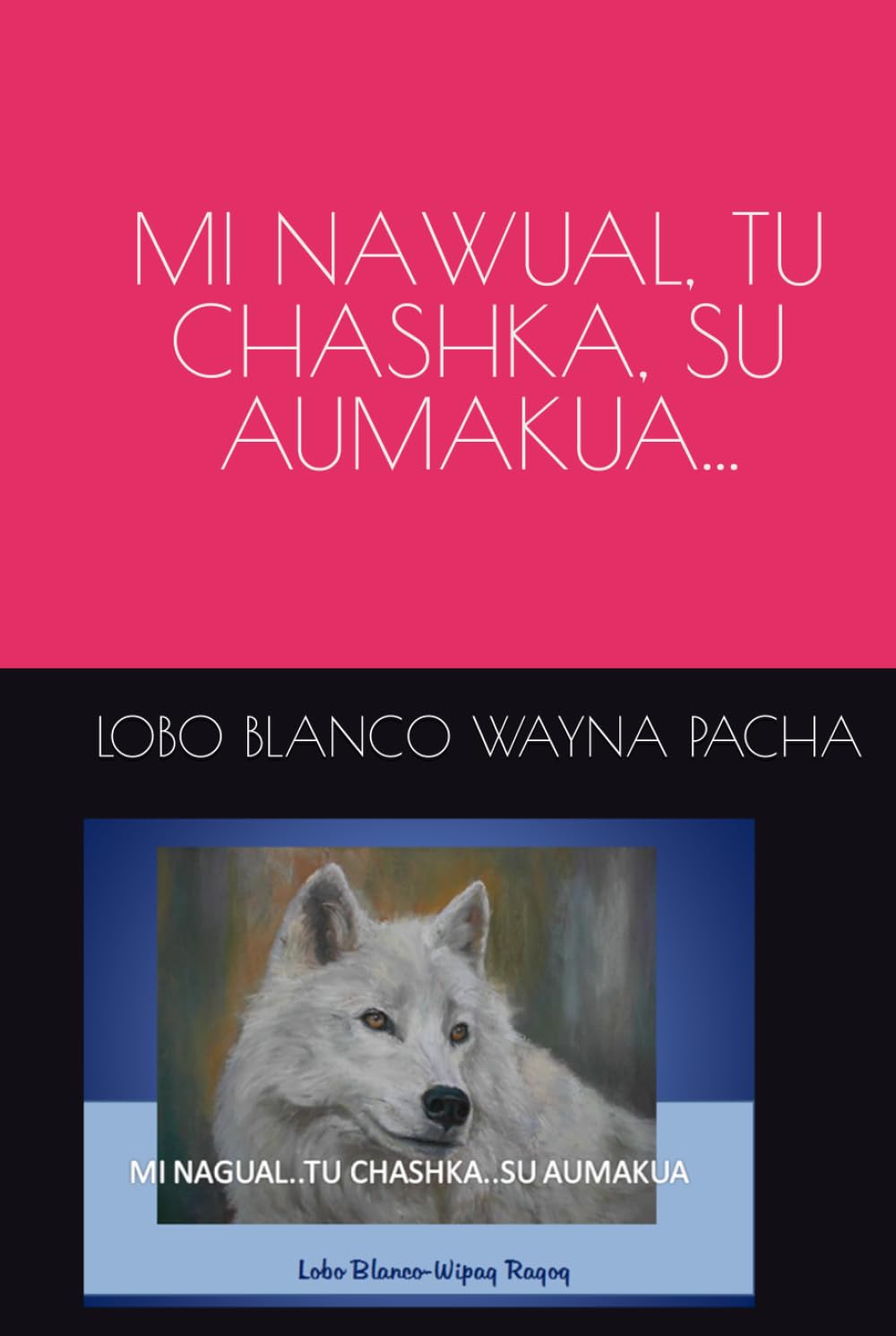 MI NAWUAL TU CHASHKA SU AUMAKUA (LOBO BLANCO WAYNA PACHA EL NAGUAL)