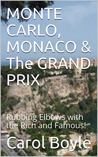 MONTE CARLO, MONACO & The GRAND PRIX: Rubbing Elbows with the Rich and Famous! (Carol's Worldwide Cruise Port Itineraries Book 1)