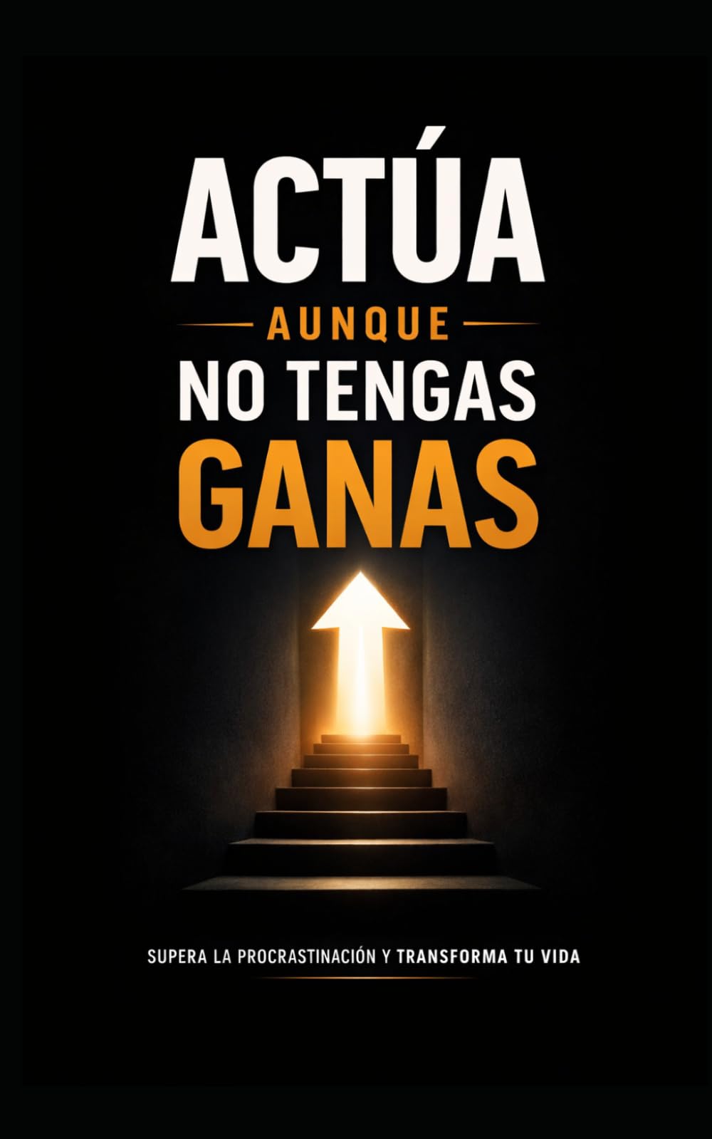Actua aunque no tengas ganas: Cómo vencer la procrastinación y recuperar tu enfoque incluso en tus peores días.